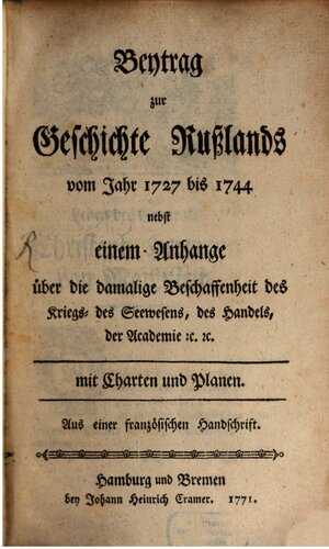 Beitrags zur Geschichte Rußlands vom Jahr 1727 bis 1744 nebst einem Anhange über die damalige Beschaffenheit des Kriegs-, des Seewesens, des Handels, der Akademie etc. etc.