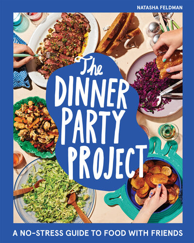 The Dinner Party Project: A No-Stress Guide to Food with Friends