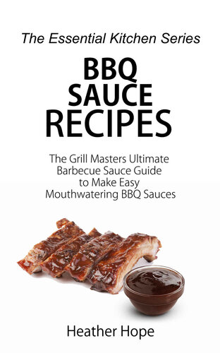 BBQ Sauce Recipes: The Grill Masters Ultimate Barbecue Sauce Guide