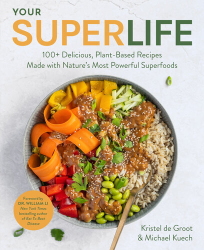 Your Super Life: 100+ Delicious, Plant-Based Recipes Made with Nature's Most Powerful Superfoods