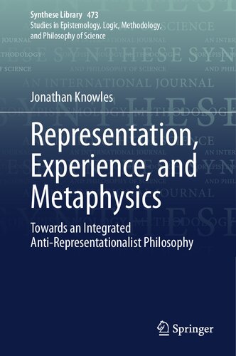 Representation, Experience, and Metaphysics: Towards an Integrated Anti-Representationalist Philosophy
