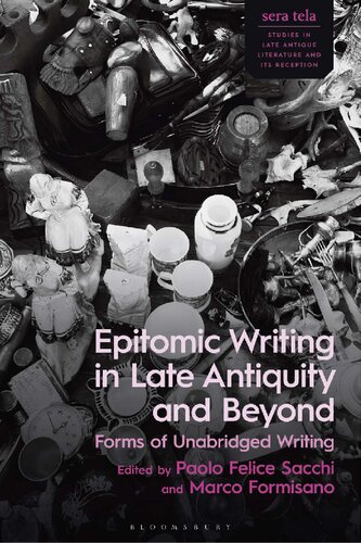 Epitomic Writing in Late Antiquity and Beyond: Forms of Unabridged Writing