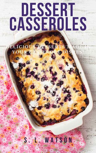 Dessert Casseroles: Delicious Desserts Made In Your Casserole Dishes!