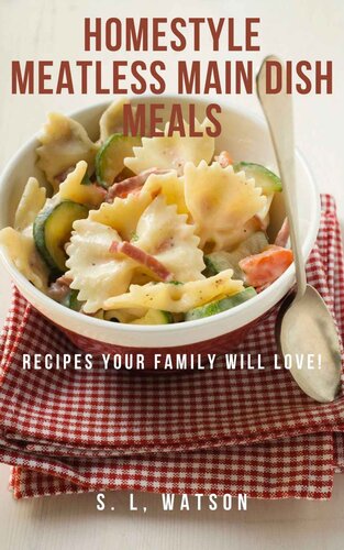 Homestyle Meatless Main Dish Meals: Recipes Your Family Will Love!