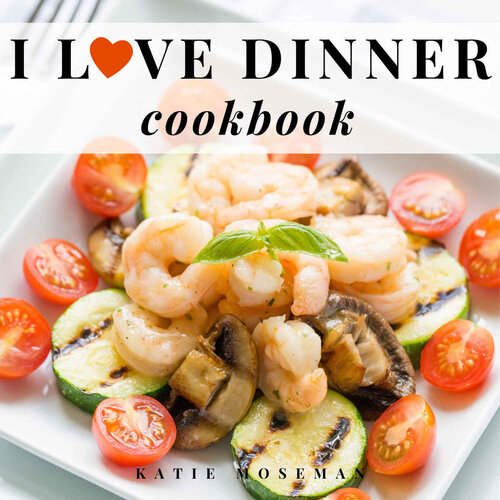 I Love Dinner Cookbook: Easy Dinner Recipes That Will Make You Love Dinner Again