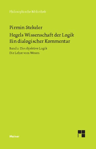 Hegels Wissenschaft der Logik. Ein dialogischer Kommentar: Band 2: Die objektive Logik. Die Lehre vom Wesen