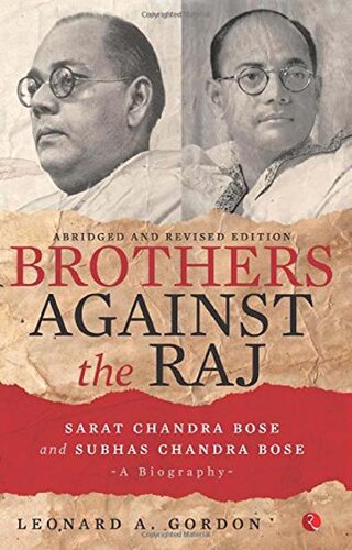Brothers Against the Raj: A Biography of Indian Nationalists Sarat and Subhas Chandra Bose