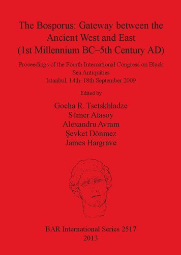 The Bosporus: Gateway Between the Ancient West and East (1st Millennium BC-5th Century AD) : Proceedings of the Fourth International Congress on Black Sea Antiquities, Istanbul, 14th-18th September 2009