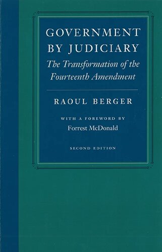Government by Judiciary: The Transformation of the Fourteenth Amendment
