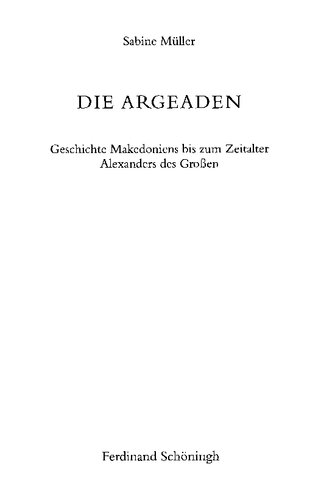 Die Argeaden: Geschichte Makedoniens bis zum Zeitalter Alexanders des Großen
