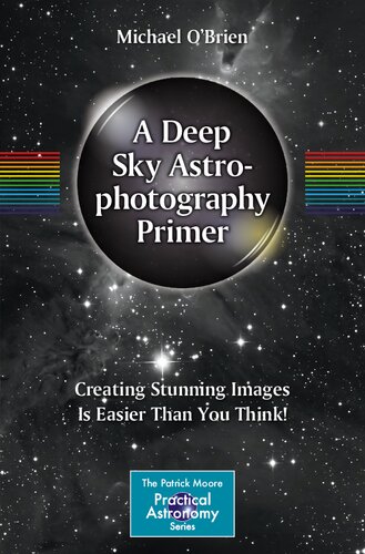 A Deep Sky Astrophotography Primer: Creating Stunning Images Is Easier Than You Think!