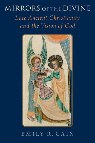Mirrors of the Divine Late Ancient Christianity and the Vision of God