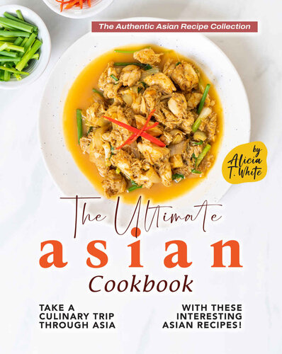 The Ultimate Asian Cookbook: Take a Culinary Trip Through Asia with These Interesting Asian Recipes!