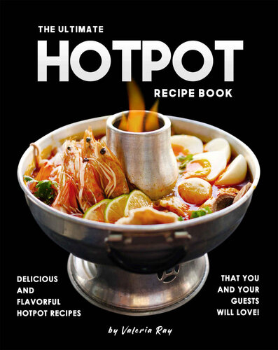 The Ultimate Hotpot Recipe Book: Delicious and Flavorful Hotpot Recipes That You and Your Guests Will Love