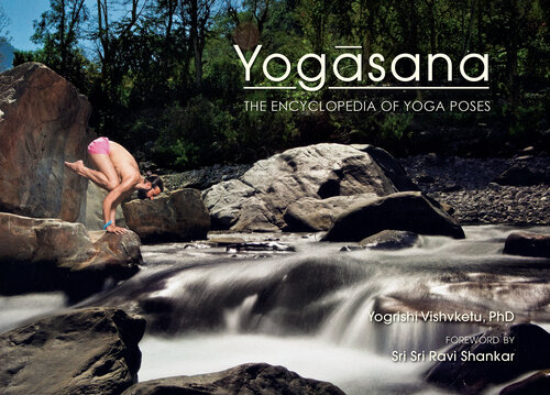 Yogasana: the Encyclopedia of Yoga Poses : The Encyclopedia of Yoga Poses