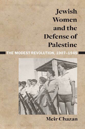 Jewish Women and the Defense of Palestine: The Modest Revolution, 1907-1945