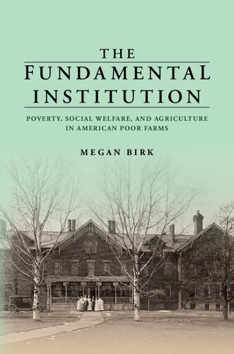 The Fundamental Institution: Poverty, Social Welfare, and Agriculture in American Poor Farms