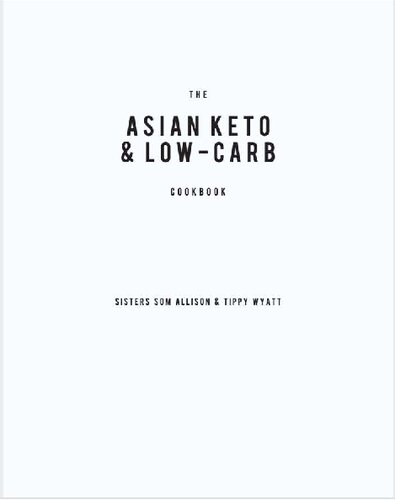 The Asian Keto & Low-Carb Cookbook: A Healthy Guide to Authentic Asian Cuisine