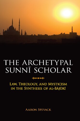 The Archetypal Sunni Scholar: Law, Theology, and Mysticism in the Synthesis of al-Bajuri