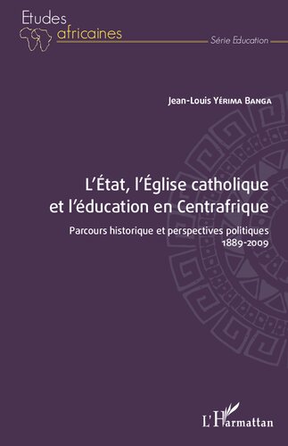 L'État, l'Église catholique et l'éducation en Centrafrique: Parcours historique et perspectives politiques 1889–2009