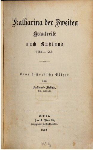 Katharina der Zweiten Brautreise nach Russland 1744-1745 : Eine historische Skizze