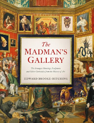 Madman's Gallery: The Strangest Paintings, Sculptures and Other Curiosities from the History of Art