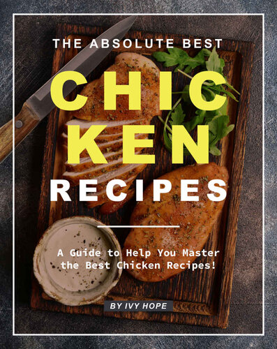 The Absolute Best Chicken Recipes: A Guide to Help You Master the Best Chicken Recipes