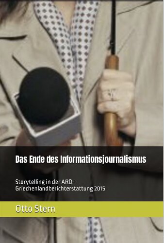 Das Ende des Informationsjournalismus. Storytelling in der ARD-Griechenlandberichterstattung 2015