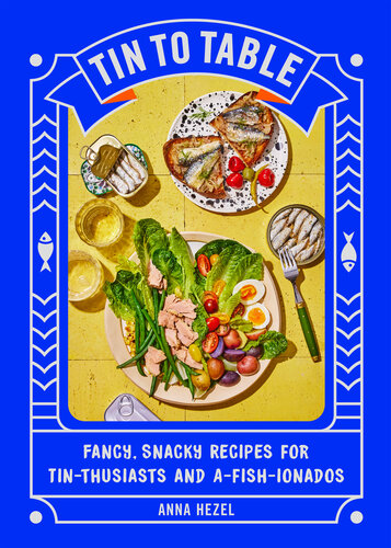 Tin to Table: Fancy, Snacky, Recipes for Tin-thusiasts and A-fish-ionados