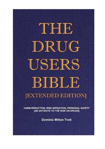 The Drug Users Bible [Extended Edition]: Harm Reduction, Risk Mitigation, Personal Safety - The Complete & Final Edition