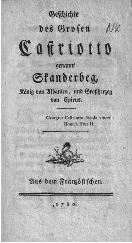 Geschichte des Grosen Castriotto genannt Skanderbeg, König von Albanien und Großherzog von Epirus