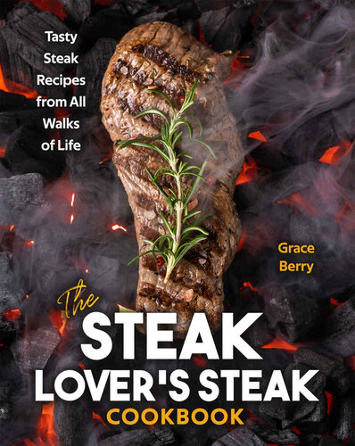 The Steak Lover's Steak Cookbook: Tasty Steak Recipes from All Walks of Life