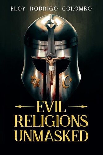 Evil Religions Unmasked: Oppression, Torture, and Genocide Through the Millennia