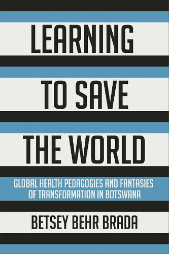 Learning to Save the World: Global Health Pedagogies and Fantasies of Transformation in Botswana