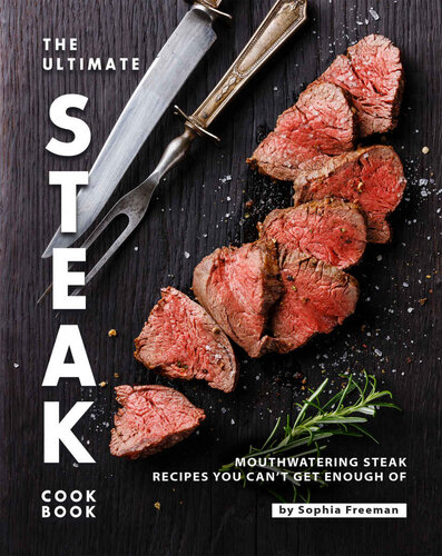 The Ultimate Steak Cookbook: Mouthwatering Steak Recipes You Can't Get Enough Of