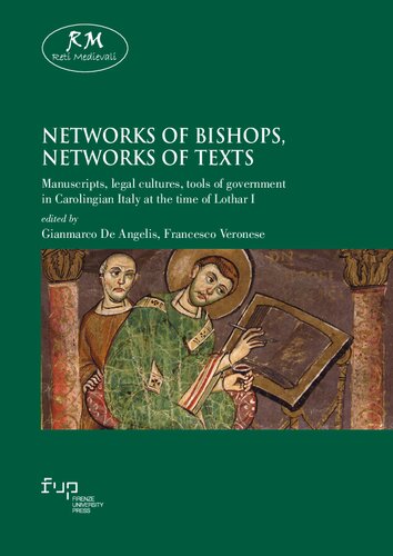 Networks of Bishops, Networks of Texts: Manuscripts, Legal Cultures, Tools of Government in Carolingian Italy at the Time of Lothar I