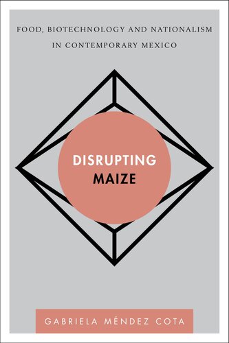 Disrupting Maize: Food, Biotechnology and Nationalism in Contemporary Mexico