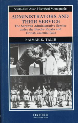 Administrators and Their Service: The Sarawak Administrative Service under the Brooke Rajahs and British Colonial Rule