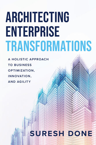 Architecting Enterprise Transformations: A Holistic Approach to Business Optimization, Innovation, and Agility