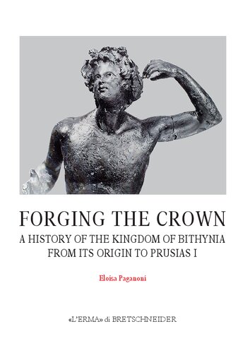 Forging the Crown: A History of the Kingdom of Bithynia from Its Origin to Prusias I
