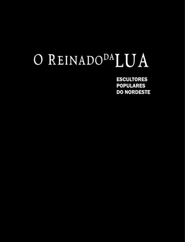 O Reinado da Lua: escultores populares do Nordeste