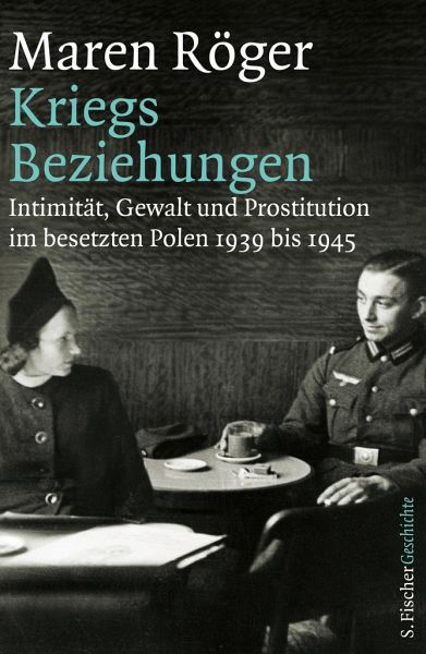 Kriegsbeziehungen. Intimität, Gewalt und Prostitution im besetzten Polen 1939 bis 1945