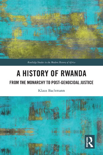 A History of Rwanda: From the Monarchy to Post-genocidal Justice