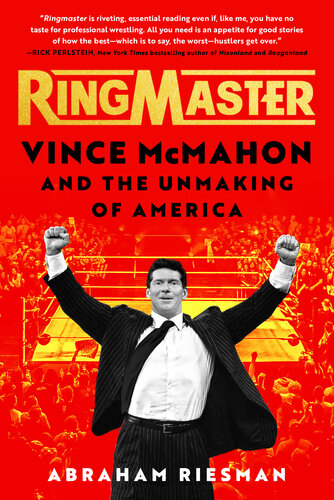 Ringmaster: Vince McMahon and the Unmaking of America : Vince McMahon and the Unmaking of America