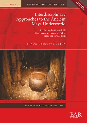 Interdisciplinary Approaches to the Ancient Maya Underworld: Exploring the rise and fall of Maya centres in central Belize from the cave context