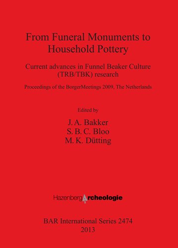 From Funeral Monuments to Household Pottery: Current advances in Funnel Beaker Culture (TRB/TBK) research: Proceedings of the Borger Meetings 2009, The Netherlands
