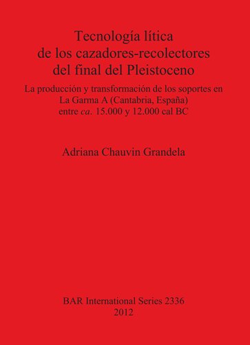 Tecnología lítica de los cazadores-recolectores del final del Pleistoceno: La producción y transformación de los soportes en La Garma A (Cantabria España) entre ca. 15.000 y 12.000 cal BC