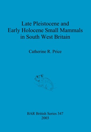 Late Pleistocene and Early Holocene Small Mammals in South West Britain: Environmental and taphonomic implications and their role in archaeological research