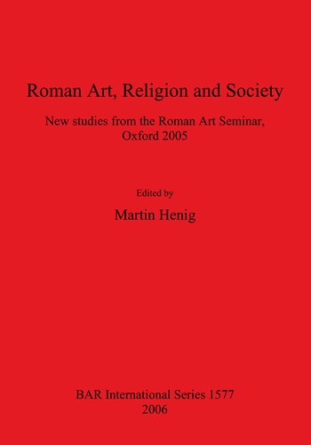 Roman Art, Religion and Society: New studies from the Roman Art Seminar, Oxford 2005