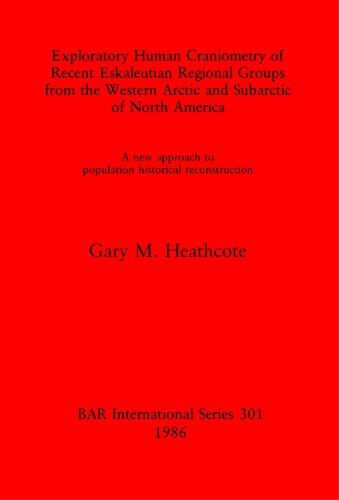 Exploratory Human Craniometry of Recent Eskaleutian Regional Groups from the Western Arctic and Subarctic of North America: A new approach to population historical reconstruction
